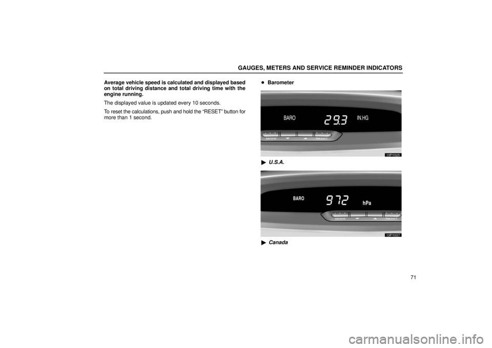 Lexus GX470 2006  Starting and Driving / LEXUS 2006 GX470  (OM60B99U) Owners Manual GAUGES, METERS AND SERVICE REMINDER INDICATORS
71
Average vehicle speed is calculated and displayed based
on total driving distance and total driving time with the
engine running.
The displayed value 