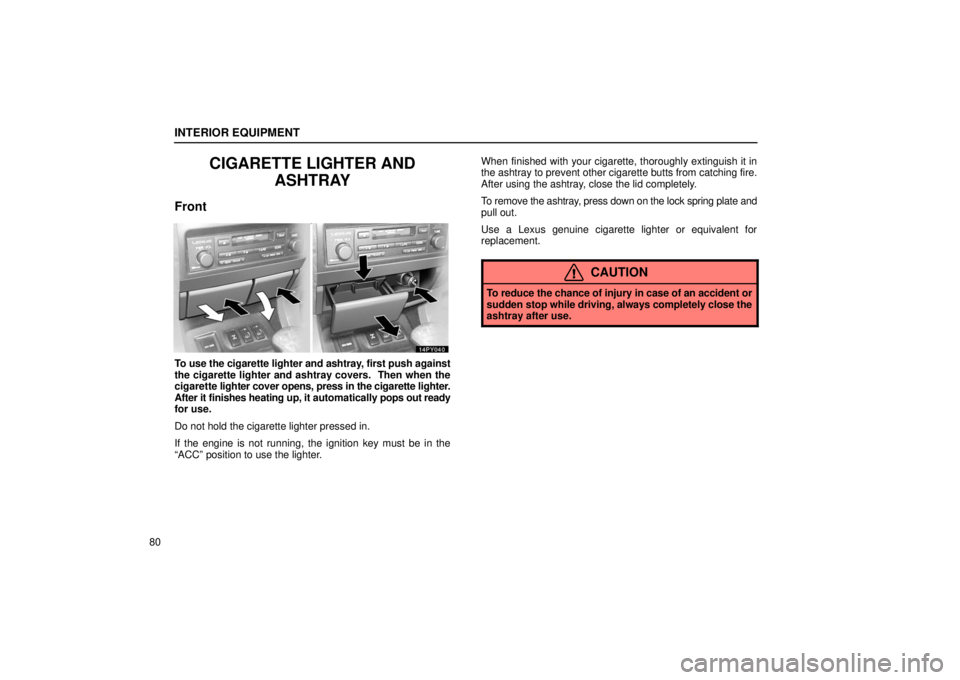 Lexus GX470 2006  Basic Functions In Frequent Use / LEXUS 2006 GX470 OWNERS MANUAL (OM60B99U) INTERIOR EQUIPMENT
80
CIGARETTE LIGHTER ANDASHTRAY
Front
To use the cigarette lighter and ashtray, first push against
the cigarette lighter and ashtray covers.  Then when the
cigarette  lighter cover 