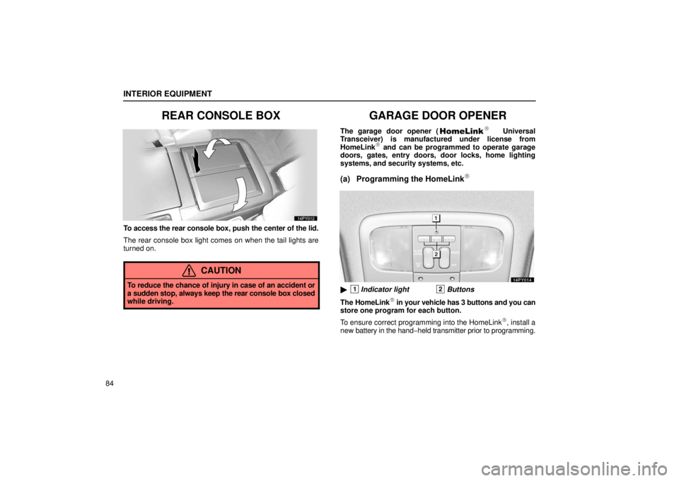 Lexus GX470 2006  Basic Functions In Frequent Use / LEXUS 2006 GX470 OWNERS MANUAL (OM60B99U) INTERIOR EQUIPMENT
84
REAR CONSOLE BOX
To access the rear console box, push the center of the lid.
The rear console box light comes on when the tail lights are
turned on.
CAUTION
To reduce the chance 