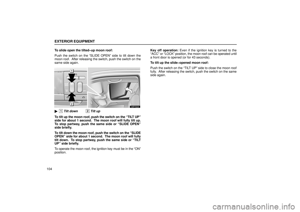 Lexus GX470 2006  Basic Functions In Frequent Use / LEXUS 2006 GX470 OWNERS MANUAL (OM60B99U) EXTERIOR EQUIPMENT
104To slide open the tilted�up moon roof:
Push the switch on the “SLIDE OPEN” side to tilt down the
moon roof.  After releasing the switch, push the switch on the
same side agai