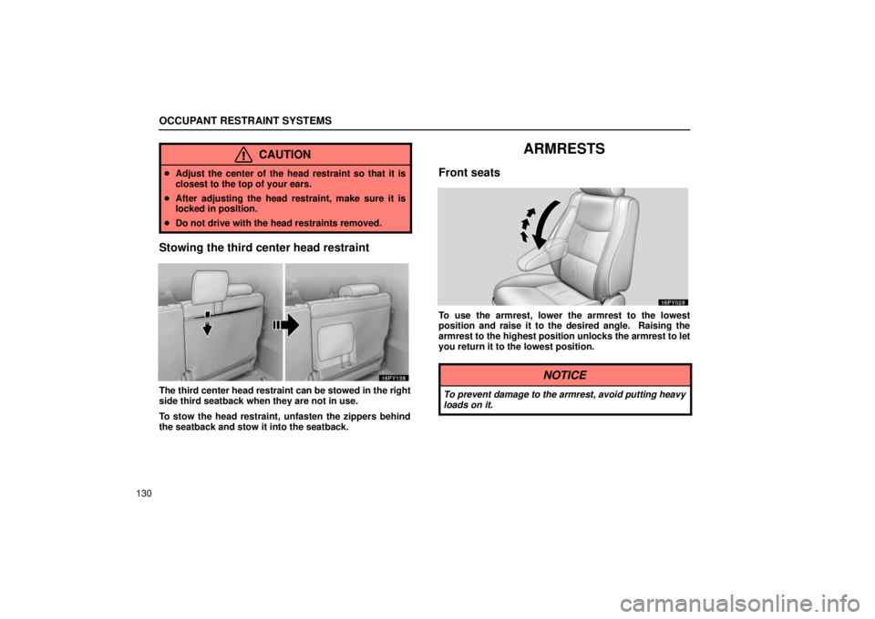 Lexus GX470 2006  Basic Functions In Frequent Use / LEXUS 2006 GX470 OWNERS MANUAL (OM60B99U) OCCUPANT RESTRAINT SYSTEMS
130
CAUTION
Adjust the center of the head restraint so that it is
closest to the top of your ears.
 After adjusting the head restraint, make sure it is
locked in position.