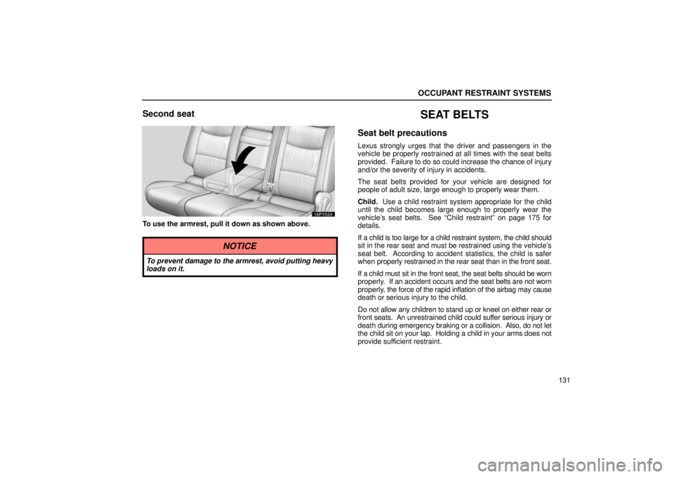 Lexus GX470 2006  Basic Functions In Frequent Use / LEXUS 2006 GX470 OWNERS MANUAL (OM60B99U) OCCUPANT RESTRAINT SYSTEMS
131
Second seat
To use the armrest, pull it down as shown above.
NOTICE
To prevent damage to the armrest, avoid putting heavy
loads on it.
SEAT BELTS
Seat belt precautions
L