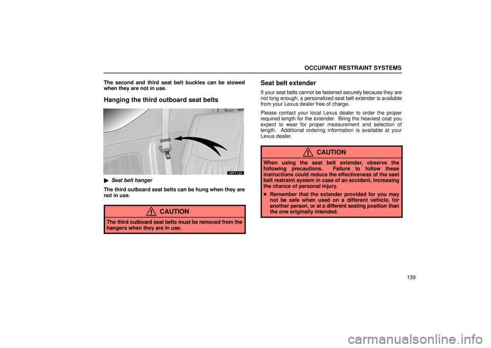 Lexus GX470 2006  Basic Functions In Frequent Use / LEXUS 2006 GX470  (OM60B99U) Owners Guide OCCUPANT RESTRAINT SYSTEMS
139
The second and third seat belt buckles can be stowed
when they are not in use.
Hanging the third outboard seat belts

Seat belt hanger
The third outboard seat belts can