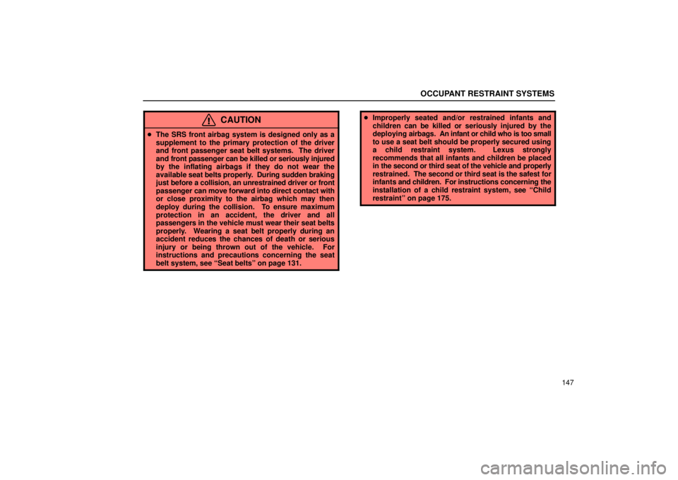 Lexus GX470 2006  Basic Functions In Frequent Use / LEXUS 2006 GX470 OWNERS MANUAL (OM60B99U) OCCUPANT RESTRAINT SYSTEMS
147
CAUTION
The SRS front airbag system is designed only as a
supplement to the primary protection of the driver
and front passenger seat belt systems.  The driver
and fron