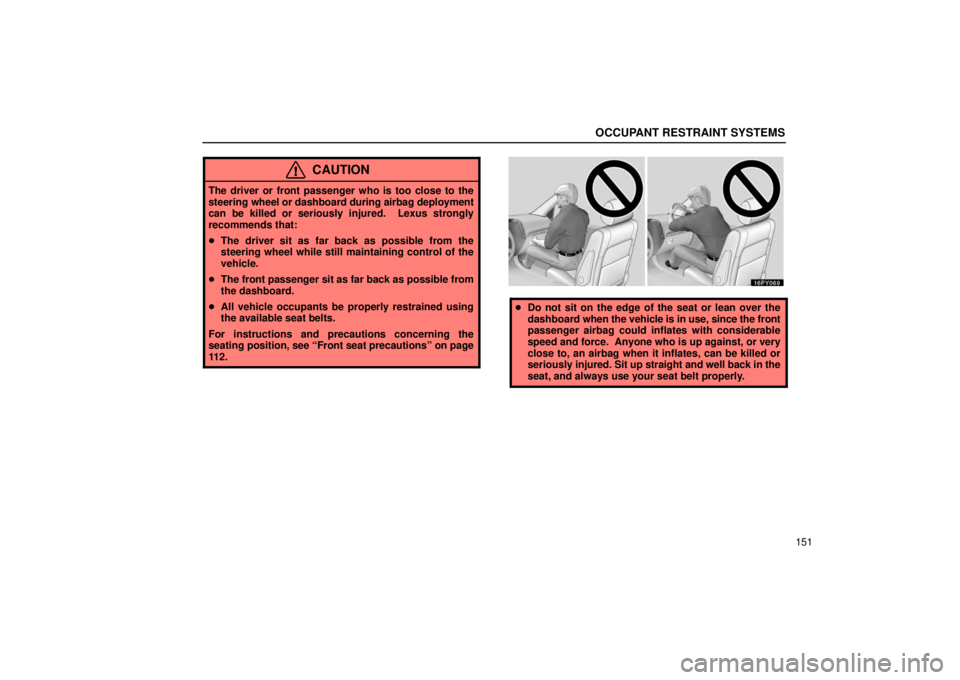 Lexus GX470 2006  Basic Functions In Frequent Use / LEXUS 2006 GX470 OWNERS MANUAL (OM60B99U) OCCUPANT RESTRAINT SYSTEMS
151
CAUTION
The driver or front passenger who is too close to the
steering wheel or dashboard during airbag deployment
can be killed or seriously injured.  Lexus strongly
re