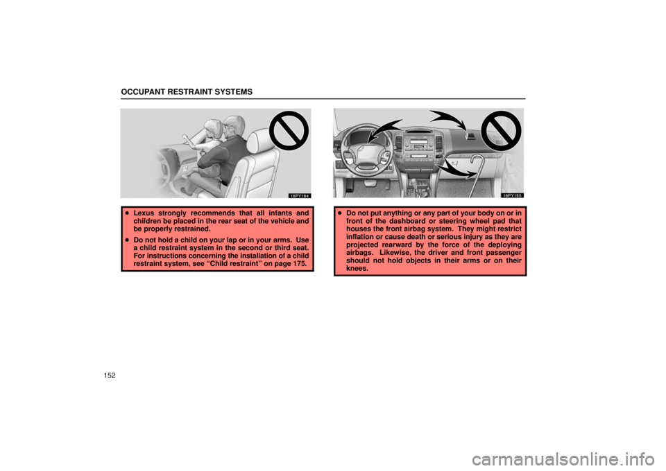 Lexus GX470 2006  Basic Functions In Frequent Use / LEXUS 2006 GX470 OWNERS MANUAL (OM60B99U) OCCUPANT RESTRAINT SYSTEMS
152
Lexus strongly recommends that all infants and
children be  placed in the rear seat of the vehicle and
be properly restrained.
 Do not hold a child on your lap or in y