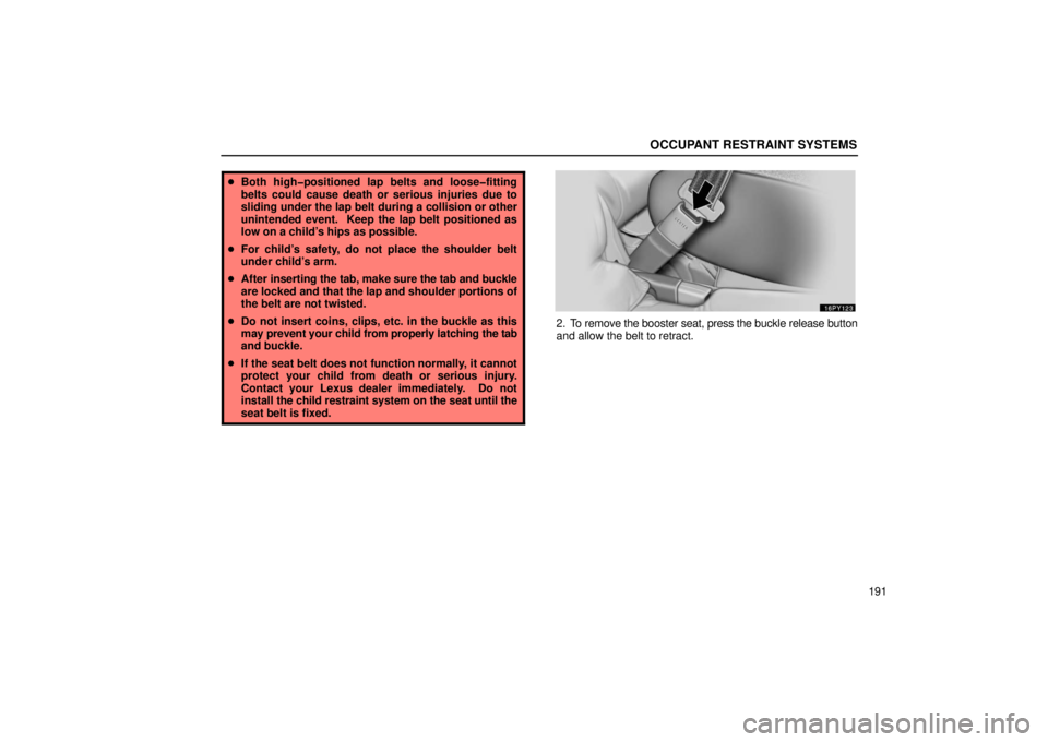 Lexus GX470 2006  Basic Functions In Frequent Use / LEXUS 2006 GX470 OWNERS MANUAL (OM60B99U) OCCUPANT RESTRAINT SYSTEMS
191
Both high�positioned lap belts and loose�fitting
belts could cause death or serious injuries due to
sliding under the lap belt during a collision or other
unintended ev