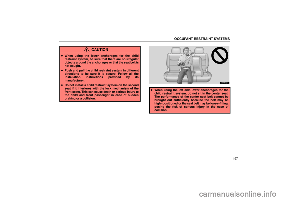 Lexus GX470 2006  Basic Functions In Frequent Use / LEXUS 2006 GX470  (OM60B99U) User Guide OCCUPANT RESTRAINT SYSTEMS
197
CAUTION
When using the lower anchorages for the child
restraint system, be sure that there are no irregular
objects  around the anchorages or that the seat belt is
not 