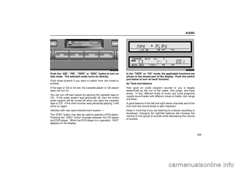 Lexus GX470 2006  Basic Functions In Frequent Use / LEXUS 2006 GX470 OWNERS MANUAL (OM60B99U) AUDIO
235
Push the “AM”, “FM”, “TAPE” or “DISC” button to turn on
that mode.  The selected mode turns on directly.
Push these buttons if you want to switch from one mode to
another.
If