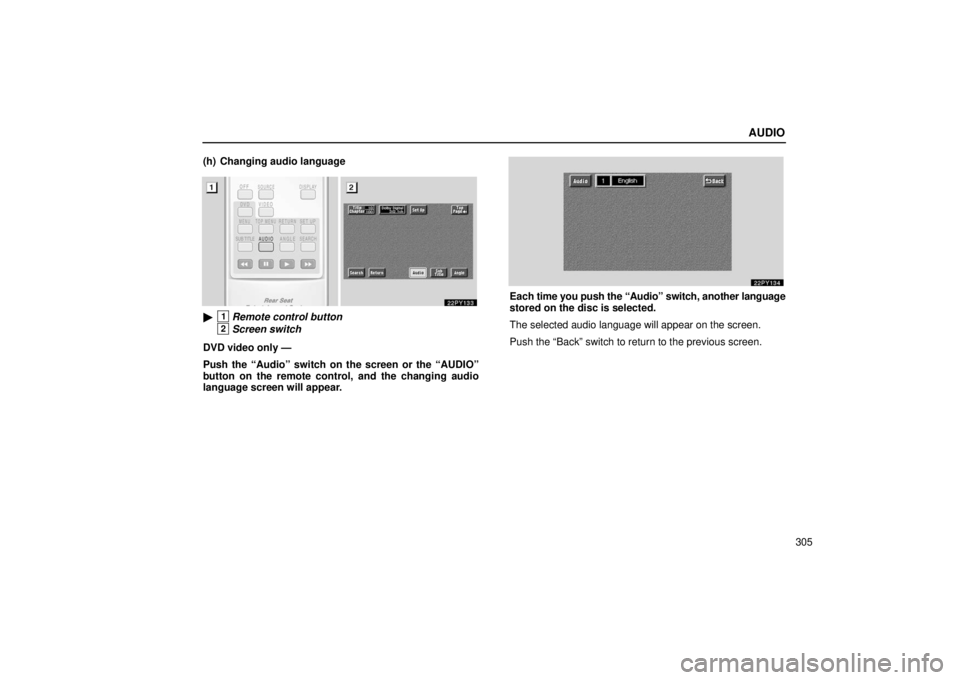 Lexus GX470 2006  Basic Functions In Frequent Use / LEXUS 2006 GX470 OWNERS MANUAL (OM60B99U) AUDIO
305
(h) Changing audio language
1Remote control button
2Screen switch
DVD video only —
Push the “Audio” switch on the screen or the “AUDIO”
button on the remote control, and the chang