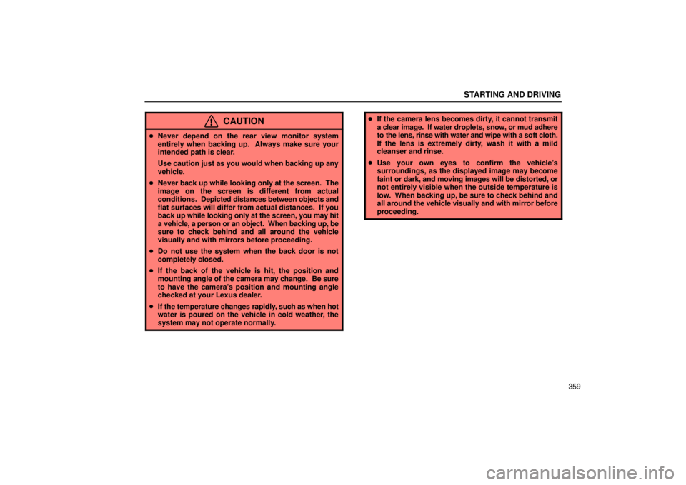 Lexus GX470 2006  Basic Functions In Frequent Use / LEXUS 2006 GX470 OWNERS MANUAL (OM60B99U) STARTING AND DRIVING
359
CAUTION
Never depend on the rear view monitor system
entirely when backing up.  Always make sure your
intended path is clear.
Use caution just as you would when backing up an