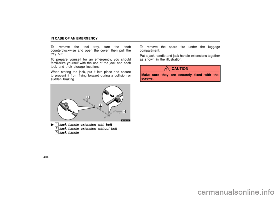 Lexus GX470 2006  Basic Functions In Frequent Use / LEXUS 2006 GX470 OWNERS MANUAL (OM60B99U) IN CASE OF AN EMERGENCY
434
To remove the tool tray, turn the knob
counterclockwise and open the cover, then pull the
tray out.
To prepare yourself for an emergency, you should
familiarize yourself wi