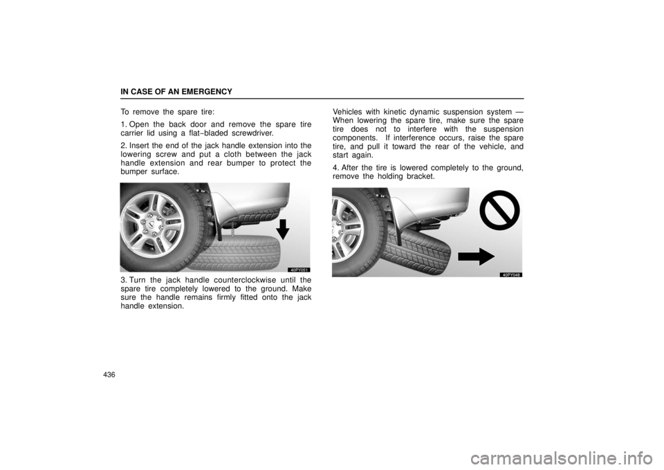 Lexus GX470 2006  Basic Functions In Frequent Use / LEXUS 2006 GX470 OWNERS MANUAL (OM60B99U) IN CASE OF AN EMERGENCY
436
To remove the spare tire:
1. Open the back door and remove the spare tire
carrier lid using a flat−bladed screwdriver.
2. Insert the end of the jack handle extension into
