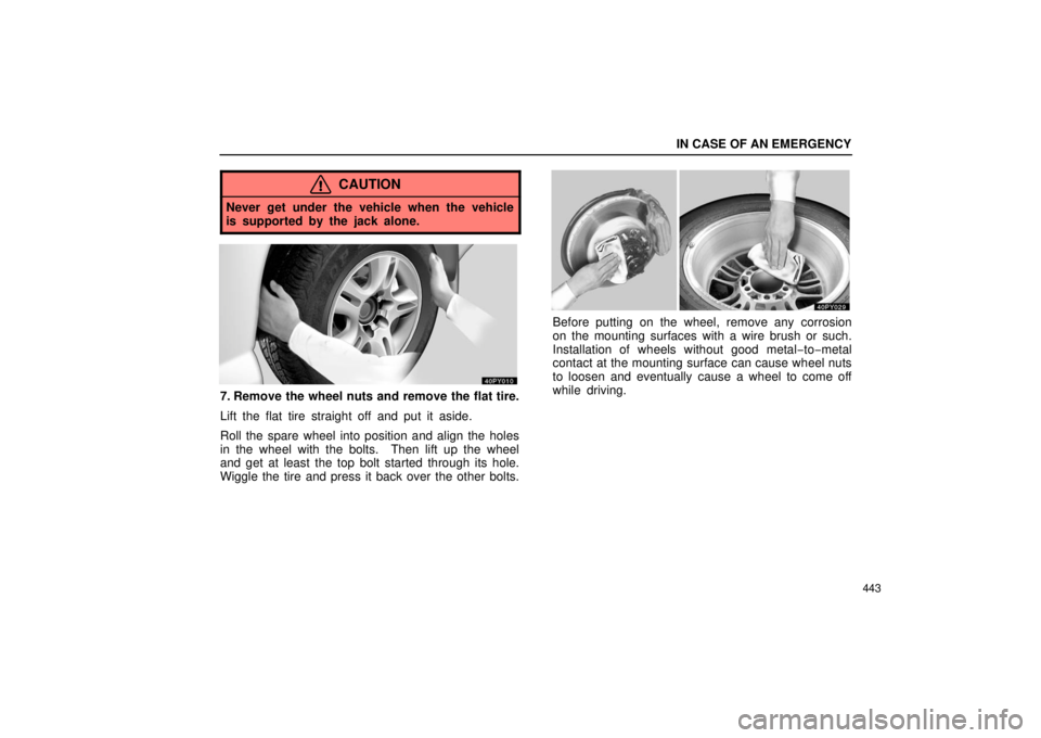 Lexus GX470 2006  Basic Functions In Frequent Use / LEXUS 2006 GX470 OWNERS MANUAL (OM60B99U) IN CASE OF AN EMERGENCY
443
CAUTION
Never get under the vehicle when the vehicle
is supported by the jack alone.
7. Remove the wheel nuts and remove the flat tire.
Lift the flat tire straight off and 