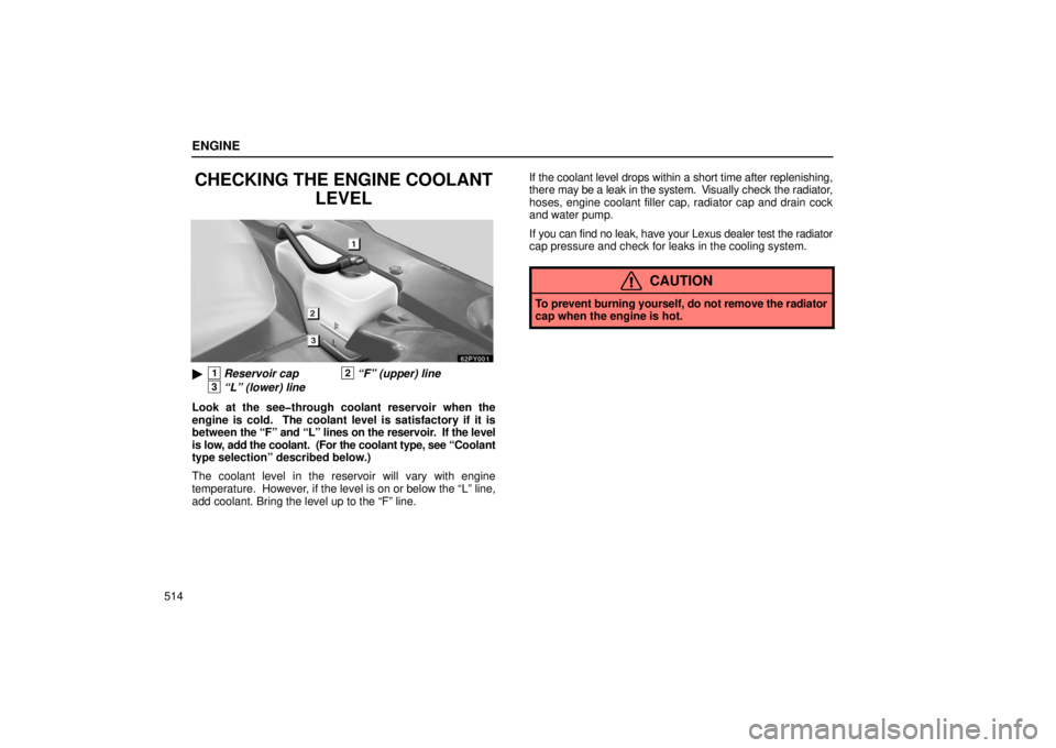 Lexus GX470 2006  Basic Functions In Frequent Use / LEXUS 2006 GX470 OWNERS MANUAL (OM60B99U) ENGINE
514
CHECKING THE ENGINE COOLANTLEVEL
1Reservoir cap2“F” (upper) line
3“L” (lower) line
Look at the see�through coolant reservoir when the
engine is cold.  The coolant level is satisfac