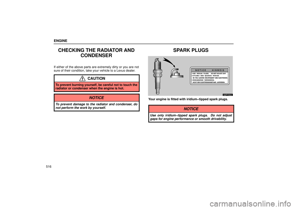 Lexus GX470 2006  Basic Functions In Frequent Use / LEXUS 2006 GX470 OWNERS MANUAL (OM60B99U) ENGINE
516
CHECKING THE RADIATOR ANDCONDENSER
If either of the above parts are extremely dirty or you are not
sure of their condition, take your vehicle to a Lexus dealer.
CAUTION
To prevent burning y