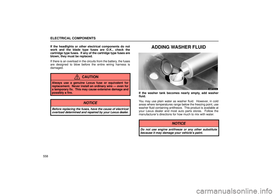 Lexus GX470 2006  Basic Functions In Frequent Use / LEXUS 2006 GX470 OWNERS MANUAL (OM60B99U) ELECTRICAL COMPONENTS
558If the headlights or other electrical components do not
work and the blade type fuses are O.K., check the
cartridge 
type fuses.  If any of the cartridge type fuses are
blown,