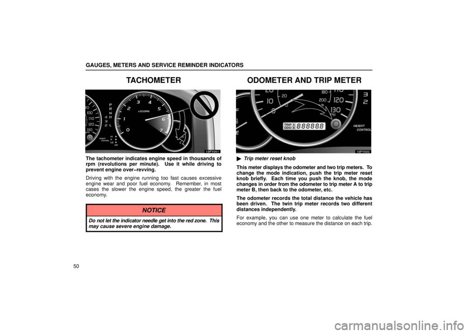Lexus GX470 2006  Basic Functions In Frequent Use / LEXUS 2006 GX470 OWNERS MANUAL (OM60B99U) GAUGES, METERS AND SERVICE REMINDER INDICATORS
50
TACHOMETER
The tachometer indicates engine speed in thousands of
rpm (revolutions per minute).  Use it while driving to
prevent engine over�revving.
D
