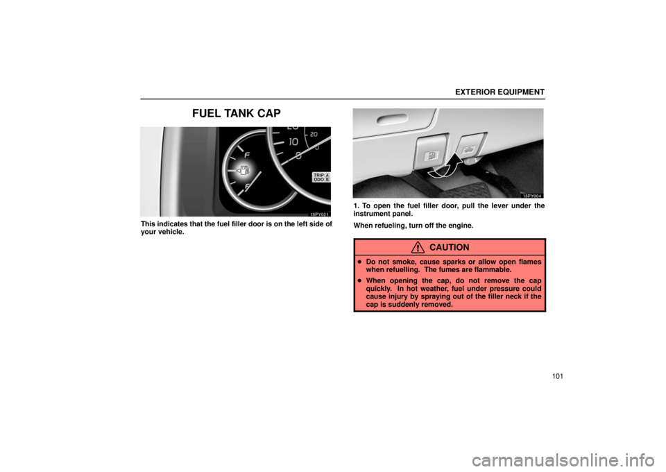 Lexus GX470 2006  Gauges, Meters and Service Reminder Indicators / LEXUS 2006 GX470 OWNERS MANUAL (OM60B99U) EXTERIOR EQUIPMENT
101
FUEL TANK CAP
This indicates that the fuel filler door is on the left side of
your vehicle.
1. To open the fuel filler door, pull the lever under the
instrument panel.
When refu