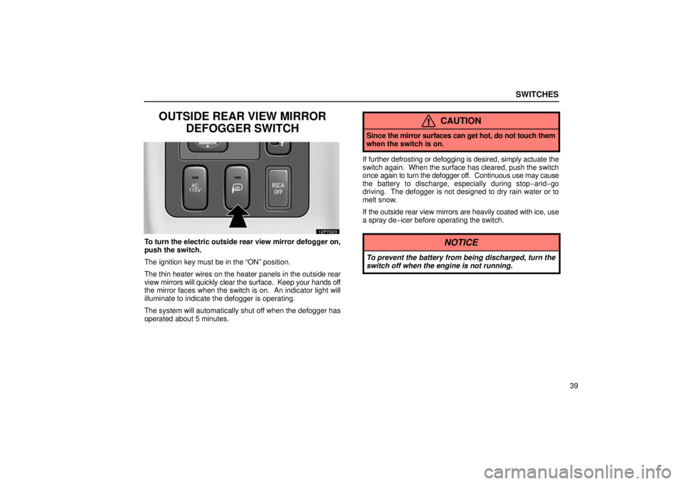 Lexus GX470 2006  Gauges, Meters and Service Reminder Indicators / LEXUS 2006 GX470 OWNERS MANUAL (OM60B99U) SWITCHES
39
OUTSIDE REAR VIEW MIRRORDEFOGGER SWITCH
To turn the electric outside rear view mirror defogger on,
push the switch.
The ignition key must be in the “ON” position.
The thin heater wires