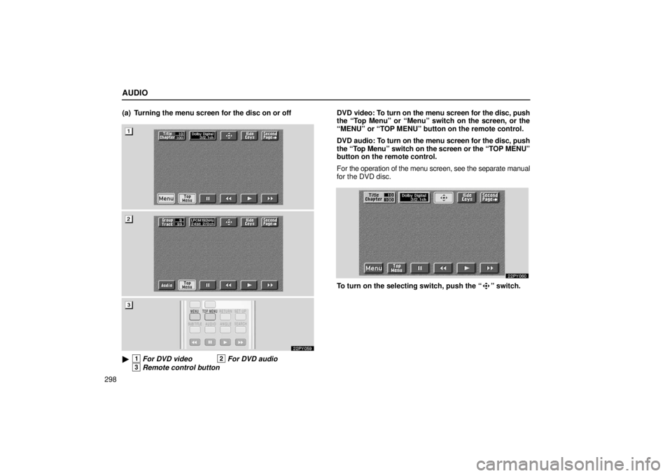 Lexus GX470 2006  Electrical Components / LEXUS 2006 GX470 OWNERS MANUAL (OM60B99U) AUDIO
298(a) Turning the menu screen for the disc on or off
22PY059
1For DVD video2For DVD audio
3Remote control button
DVD video: To turn on the menu screen for the disc, push
the “Top Menu” or 