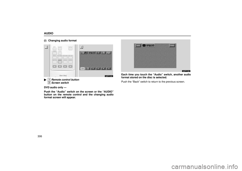 Lexus GX470 2006  Electrical Components / LEXUS 2006 GX470 OWNERS MANUAL (OM60B99U) AUDIO
306(i) Changing audio format
1Remote control button
2Screen switch
DVD audio only —
Push the “Audio” switch on the screen or the “AUDIO”
button on the remote control and the changing 