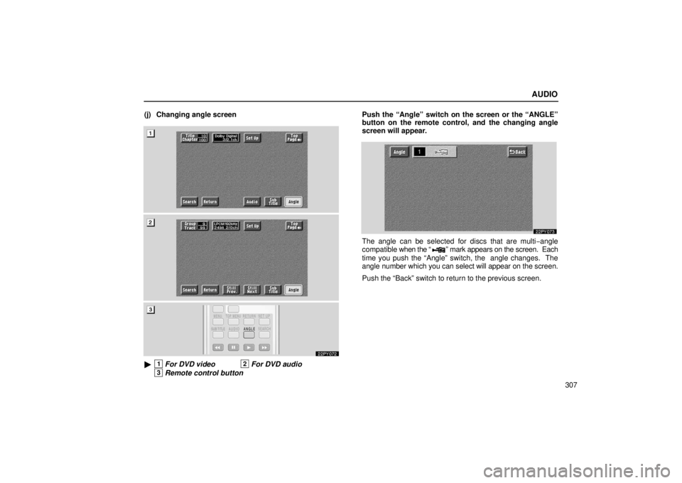 Lexus GX470 2006  Electrical Components / LEXUS 2006 GX470 OWNERS MANUAL (OM60B99U) AUDIO
307
(j) Changing angle screen
22PY072
1For DVD video2For DVD audio
3Remote control button
Push the “Angle” switch on the screen or the “ANGLE”
button on the remote control, and the chan