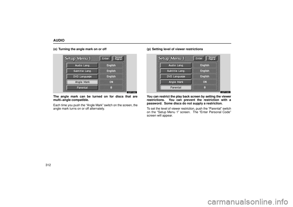 Lexus GX470 2006  Electrical Components / LEXUS 2006 GX470 OWNERS MANUAL (OM60B99U) AUDIO
312(o) Turning the angle mark on or off
The angle mark can be turned on for discs that are
multi�angle compatible.
Each 
time you push the “Angle Mark” switch on the screen, the
angle mark t