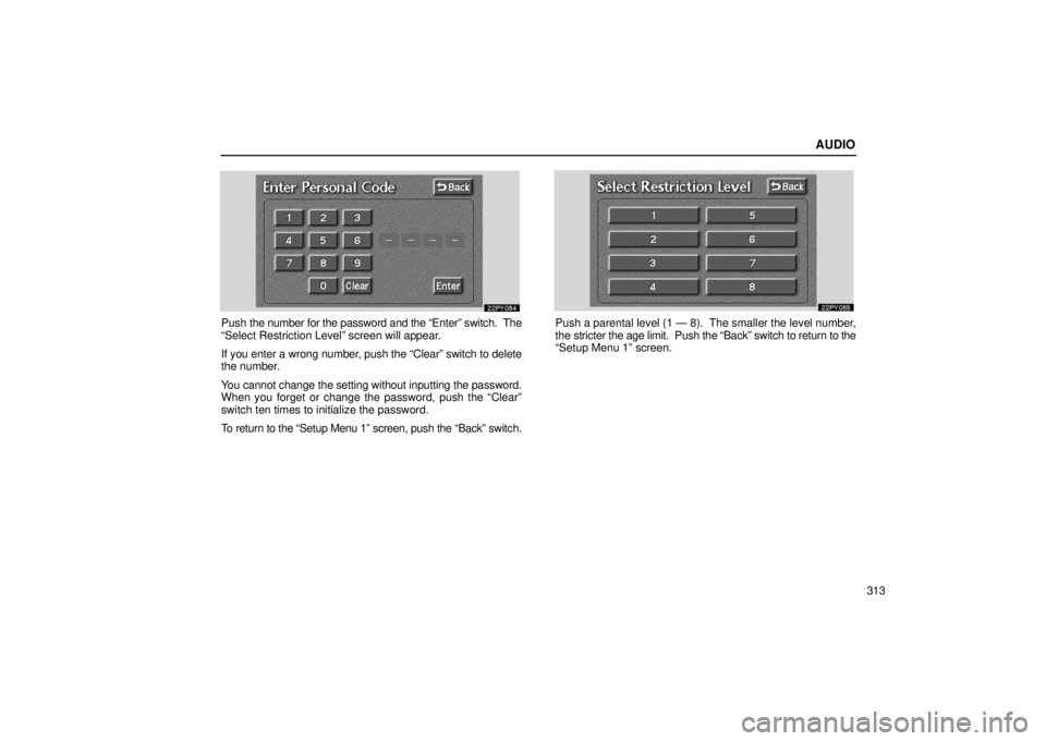 Lexus GX470 2006  Electrical Components / LEXUS 2006 GX470 OWNERS MANUAL (OM60B99U) AUDIO
313
Push the number for the password and the “Enter” switch.  The
“Select Restriction Level” screen will appear.
If you enter a wrong number, push the “Clear” switch to delete
the nu