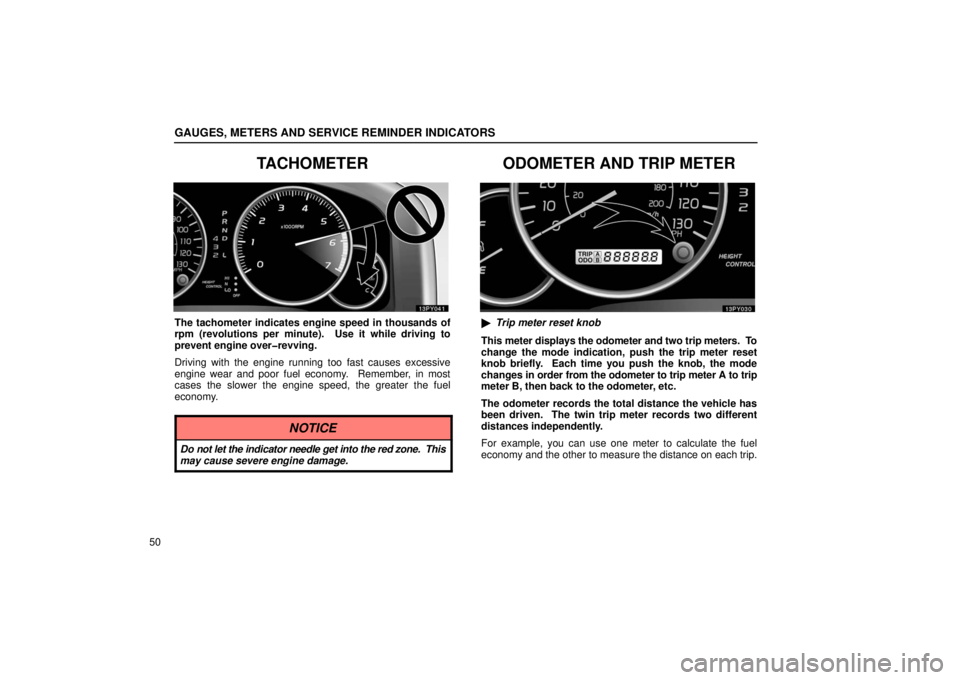 Lexus GX470 2006  Electrical Components / LEXUS 2006 GX470 OWNERS MANUAL (OM60B99U) GAUGES, METERS AND SERVICE REMINDER INDICATORS
50
TACHOMETER
The tachometer indicates engine speed in thousands of
rpm (revolutions per minute).  Use it while driving to
prevent engine over�revving.
D