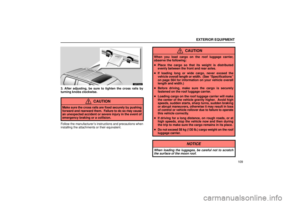 Lexus GX470 2006  Engine / LEXUS 2006 GX470 OWNERS MANUAL (OM60B99U) EXTERIOR EQUIPMENT
109
3. After adjusting, be sure to tighten the cross rails by
turning knobs clockwise.
CAUTION
Make sure the cross rails are fixed securely by pushing
forward  and rearward them.   