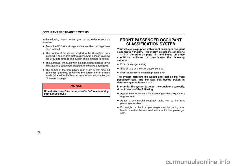 Lexus GX470 2006  Engine / LEXUS 2006 GX470 OWNERS MANUAL (OM60B99U) OCCUPANT RESTRAINT SYSTEMS
168In the following cases, contact your Lexus dealer as soon as
possible:

Any of the SRS side airbags and curtain shield airbags have
been inflated.
 The portion of the d