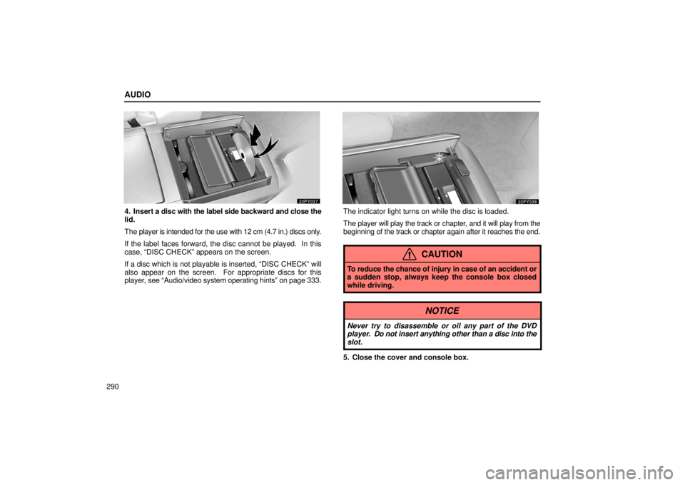 Lexus GX470 2006  Engine / LEXUS 2006 GX470  (OM60B99U) Repair Manual AUDIO
290
4. Insert a disc with the label side backward and close the
lid.
The player is intended for the use with 12 cm (4.7 in.) discs only.
If the label faces forward, the disc cannot be played.  I