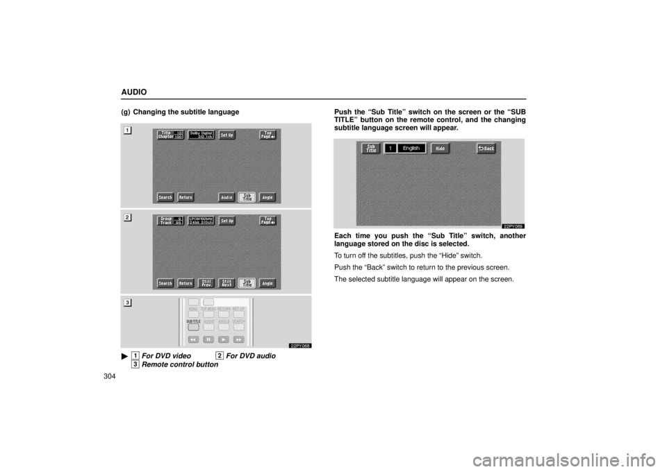 Lexus GX470 2006  Engine / LEXUS 2006 GX470 OWNERS MANUAL (OM60B99U) AUDIO
304(g) Changing the subtitle language
22PY068
1For DVD video2For DVD audio
3Remote control button
Push the “Sub Title” switch on the screen or the “SUB
TITLE” button on the remote contr