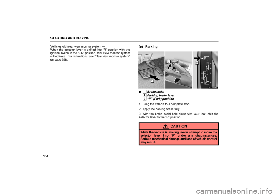 Lexus GX470 2006  Engine / LEXUS 2006 GX470  (OM60B99U) User Guide STARTING AND DRIVING
354Vehicles with rear view monitor system —
When the selector lever is shifted into “R” position with the
ignition switch in the “ON” position, rear view monitor system
