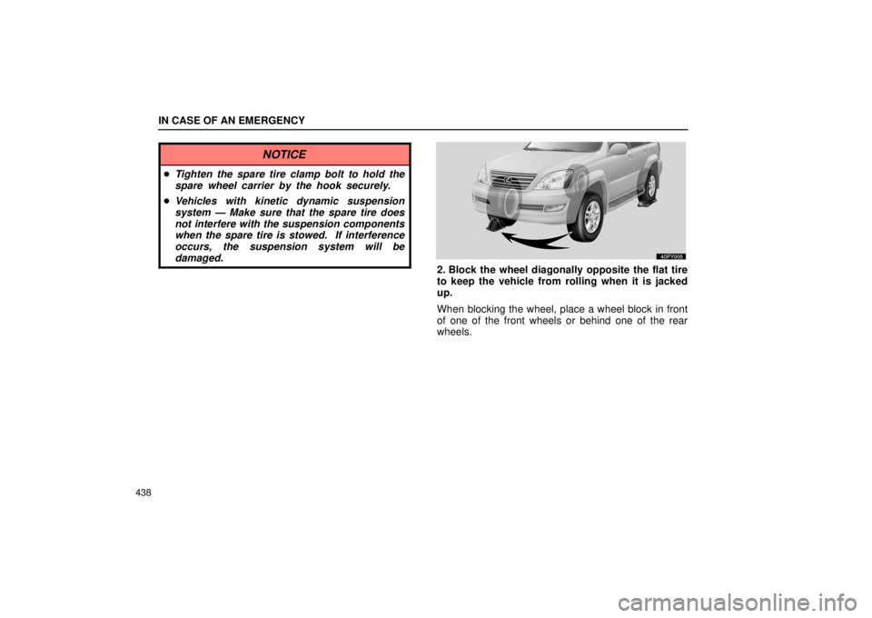 Lexus GX470 2006  Engine / LEXUS 2006 GX470 OWNERS MANUAL (OM60B99U) IN CASE OF AN EMERGENCY
438
NOTICE
Tighten the spare tire clamp bolt to hold the
spare wheel carrier by the hook securely.
 Vehicles with kinetic dynamic suspension
system — Make sure that the spa