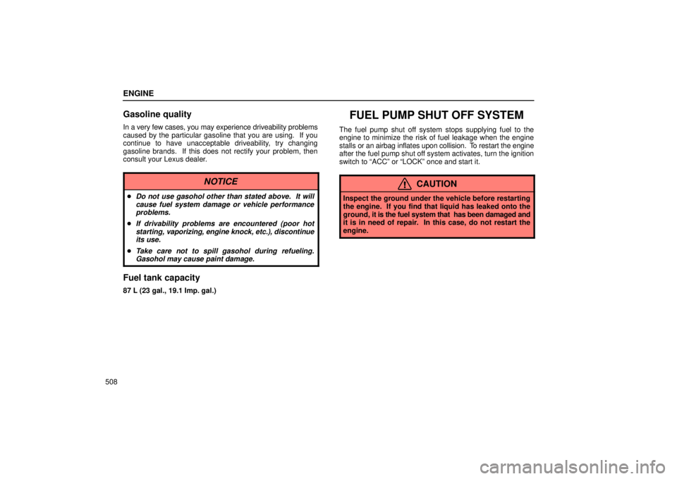 Lexus GX470 2006  Engine / LEXUS 2006 GX470 OWNERS MANUAL (OM60B99U) ENGINE
508
Gasoline quality
In a very few cases, you may experience driveability problems
caused by the particular gasoline that you are using.  If you
continue to have unacceptable driveability, try 