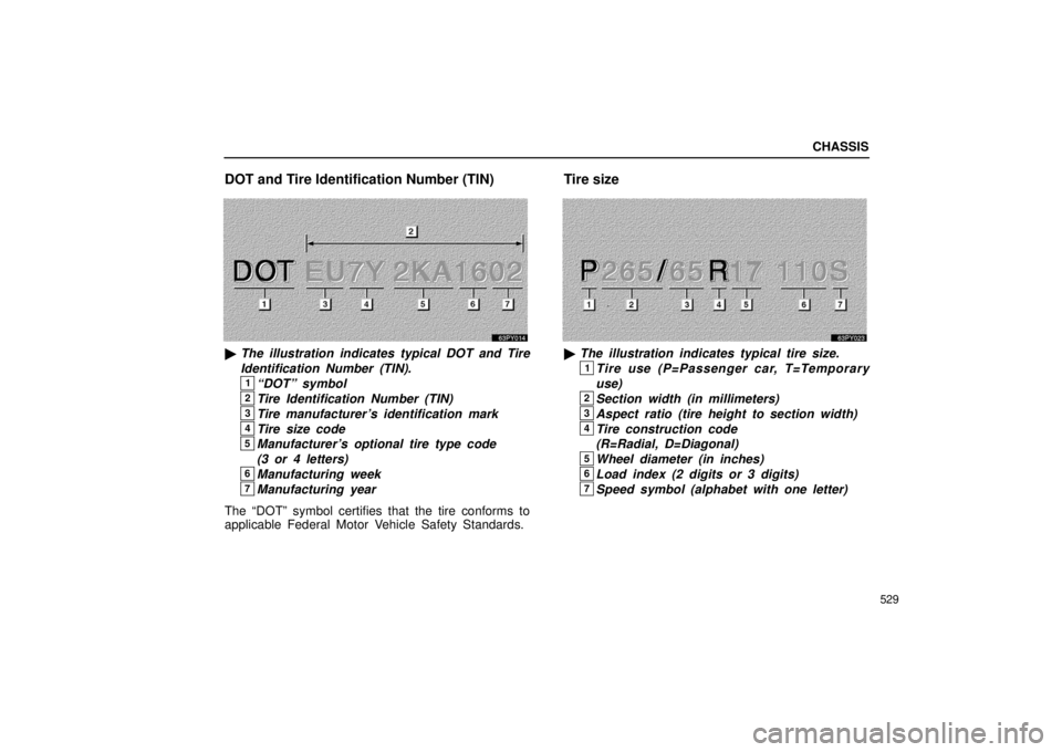 Lexus GX470 2006  Engine / LEXUS 2006 GX470 OWNERS MANUAL (OM60B99U) CHASSIS
529
DOT and Tire Identification Number (TIN)
The illustration indicates typical DOT and Tire
Identification Number (TIN).
1“DOT” symbol
2Tire Identification Number (TIN)
3Tire manufacture