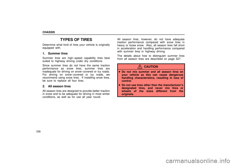 Lexus GX470 2006 Engine / LEXUS 2006 GX470 (OM60B99U) User Guide CHASSIS
536
TYPES OF TIRES
Determine what kind of tires your vehicle is originally
equipped with.
1. Summer tires
Summer tires are high−speed capability tires best
suited to highway driving under dr Lexus GX470 2006 Engine / LEXUS 2006 GX470 (OM60B99U) User Guide CHASSIS
536
TYPES OF TIRES
Determine what kind of tires your vehicle is originally
equipped with.
1. Summer tires
Summer tires are high−speed capability tires best
suited to highway driving under dr