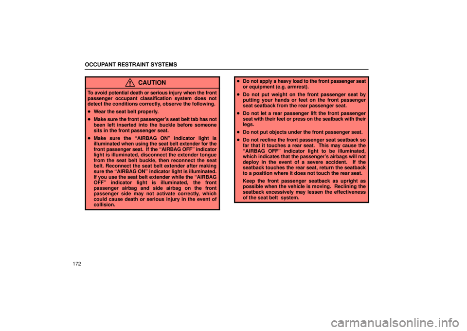 Lexus GX470 2006  Pictorial Index / LEXUS 2006 GX470 OWNERS MANUAL (OM60B99U) OCCUPANT RESTRAINT SYSTEMS
172
CAUTION
To avoid potential death or serious injury when the front
passenger occupant classification system does not
detect the conditions correctly, observe the followin