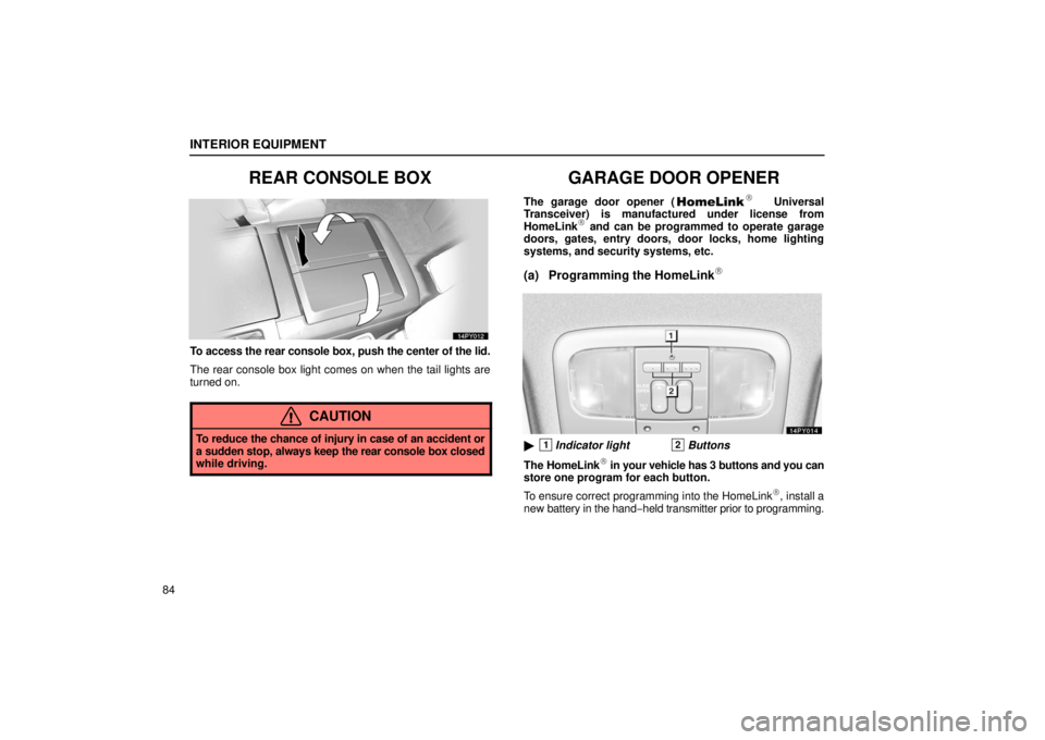 Lexus GX470 2006  Repair Manual Information / LEXUS 2006 GX470 OWNERS MANUAL (OM60B99U) INTERIOR EQUIPMENT
84
REAR CONSOLE BOX
To access the rear console box, push the center of the lid.
The rear console box light comes on when the tail lights are
turned on.
CAUTION
To reduce the chance 