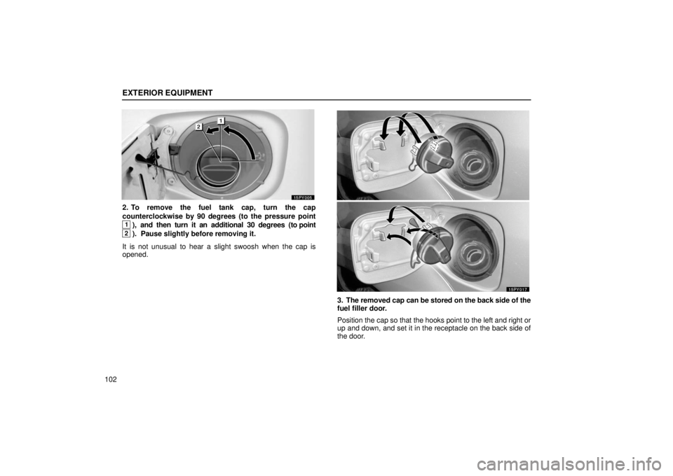 Lexus GX470 2006  Repair Manual Information / LEXUS 2006 GX470 OWNERS MANUAL (OM60B99U) EXTERIOR EQUIPMENT
102
2. To remove the fuel tank cap, turn the cap
counterclockwise by 90 degrees (to the pressure point
1),  and  then  turn  it  an  additional  30  degrees  (to point
2).  Pause sl