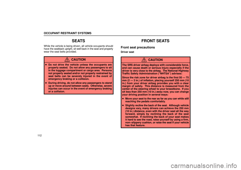 Lexus GX470 2006  Repair Manual Information / LEXUS 2006 GX470 OWNERS MANUAL (OM60B99U) OCCUPANT RESTRAINT SYSTEMS
11 2
SEATS
While the vehicle is being driven, all vehicle occupants should
have the seatback upright, sit well back in the seat and properly
wear the seat belts provided.
CA