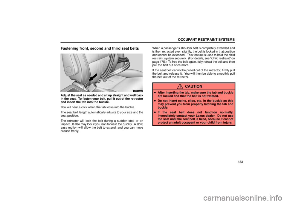 Lexus GX470 2006  Repair Manual Information / LEXUS 2006 GX470 OWNERS MANUAL (OM60B99U) OCCUPANT RESTRAINT SYSTEMS
133
Fastening front, second and third seat belts
Adjust the seat as needed and sit up straight and well back
in the seat.  To fasten your belt, pull it out of the retractor
