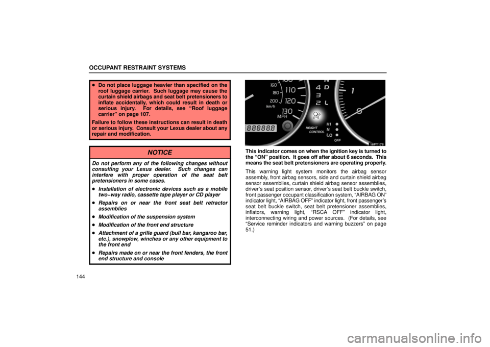 Lexus GX470 2006  Repair Manual Information / LEXUS 2006 GX470 OWNERS MANUAL (OM60B99U) OCCUPANT RESTRAINT SYSTEMS
144
Do not place luggage heavier than specified on the
roof luggage carrier.  Such luggage may cause the
curtain shield  airbags and seat belt pretensioners to
inflate acci