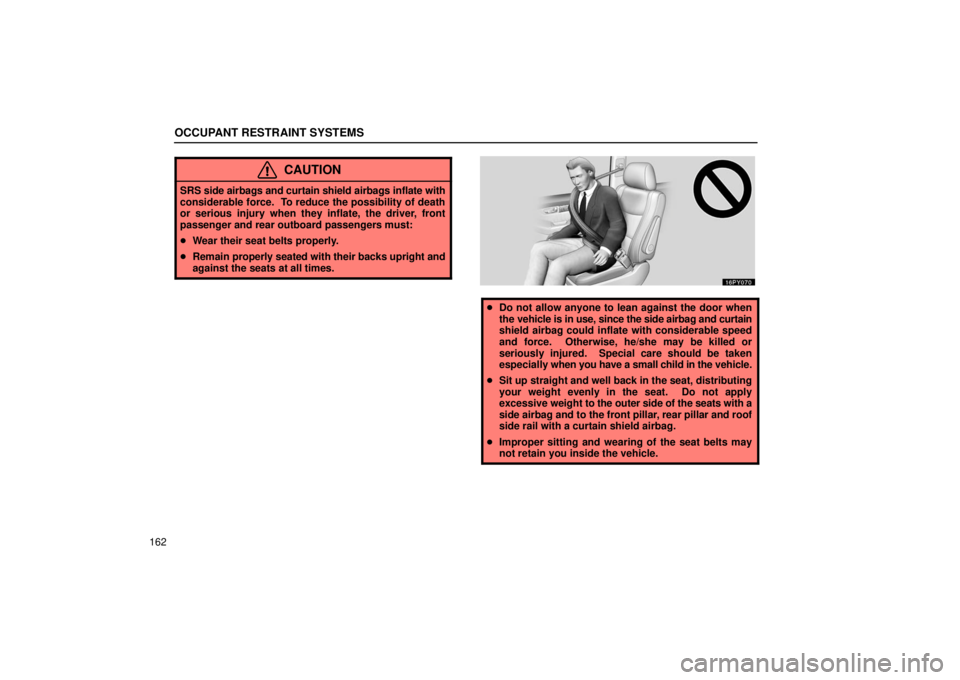 Lexus GX470 2006  Repair Manual Information / LEXUS 2006 GX470 OWNERS MANUAL (OM60B99U) OCCUPANT RESTRAINT SYSTEMS
162
CAUTION
SRS side airbags and curtain shield airbags inflate with
considerable force.  To reduce the possibility of death
or serious injury when they inflate, the driver,