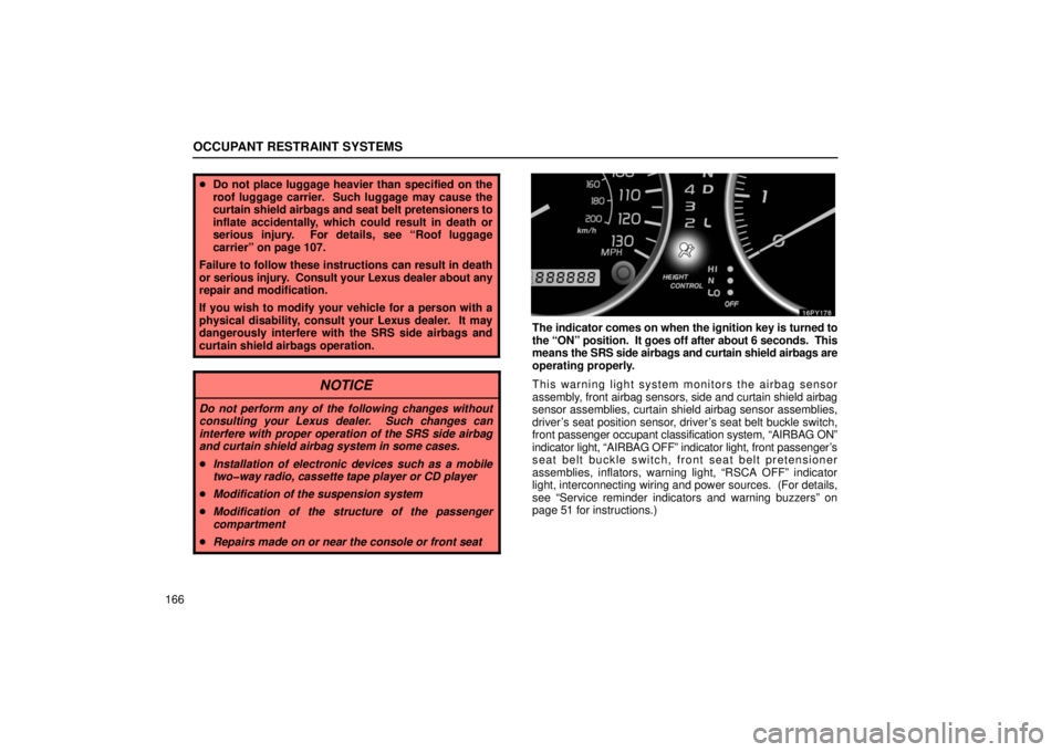 Lexus GX470 2006  Repair Manual Information / LEXUS 2006 GX470 OWNERS MANUAL (OM60B99U) OCCUPANT RESTRAINT SYSTEMS
166
Do not place luggage heavier than specified on the
roof luggage carrier.  Such luggage may cause the
curtain shield  airbags and seat belt pretensioners to
inflate acci
