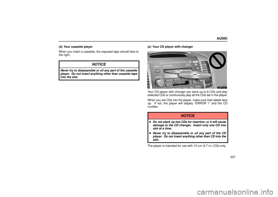 Lexus GX470 2006  Repair Manual Information / LEXUS 2006 GX470 OWNERS MANUAL (OM60B99U) AUDIO
237
(d) Your cassette player
When you insert a cassette, the exposed tape should face to
the right.
NOTICE
Never try to disassemble or oil any part of the cassette
player.  Do 
not insert anythi
