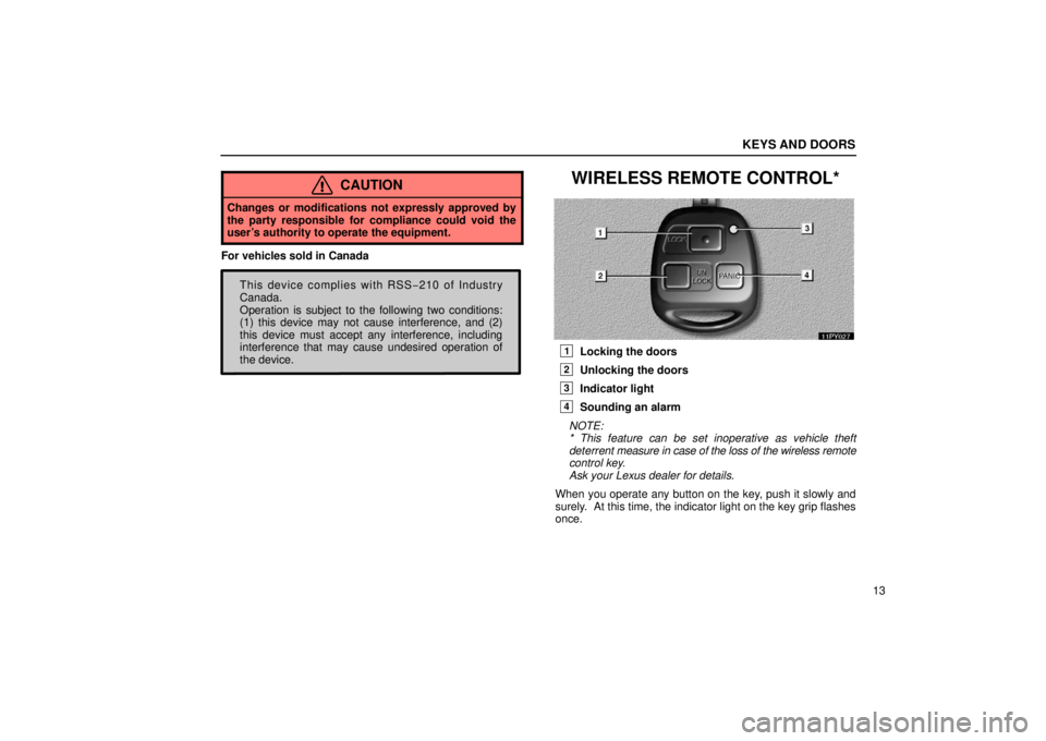 Lexus GX470 2006   Information / LEXUS 2006 GX470 OWNERS MANUAL (OM60B99U) Owners Guide KEYS AND DOORS
13
CAUTION
Changes or modifications not expressly approved by
the party responsible for compliance could void the
user’s authority to operate the equipment.
For vehicles sold in Canad