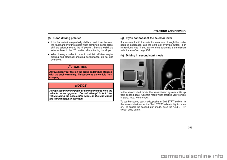 Lexus GX470 2006  Repair Manual Information / LEXUS 2006 GX470 OWNERS MANUAL (OM60B99U) STARTING AND DRIVING
355
(f) Good driving practice
If the transmission repeatedly shifts up and down between
the fourth and overdrive gears when climbing a gentle slope,
shift  the selector lever to 